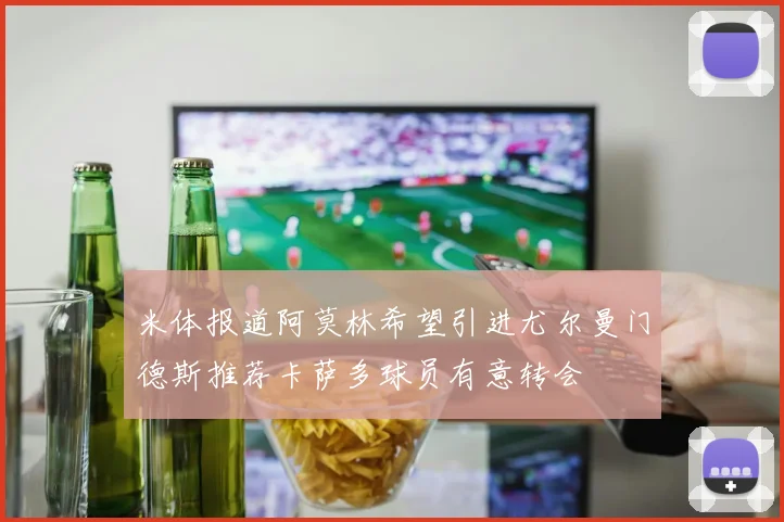 米体报道阿莫林希望引进尤尔曼门德斯推荐卡萨多球员有意转会