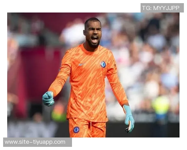 前切尔西门将分析罗伯特桑切斯如何重塑主力地位的挑战与机遇 前切尔西门将分析罗伯特桑切斯如何重塑主力地位的挑战与机遇